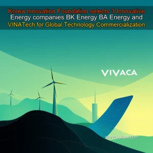 Read more about the article Korea Innovation Foundation selects 3 Innovative Energy companies  BK Energy  BA Energy  and VINATech for Global Technology Commercialization Support Program  North America