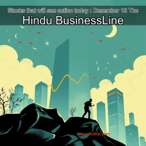 Read more about the article Stocks that will see action today : December 18  The Hindu BusinessLine