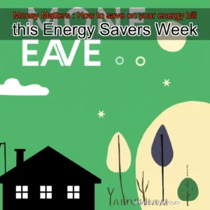 Read more about the article Money Matters : How to save on your energy bill this Energy Savers Week