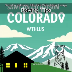 Read more about the article Save On Colorado Utility Bills With Helpful Energy  Saving Tips