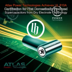Read more about the article Atlas Power Technologies Achieves UL 810A Certification for First Domestically  Produced Supercapacitors from Dry  Electrode Technology
