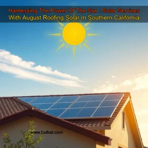 Read more about the article Harnessing The Power Of The Sun : Solar Services With August Roofing  Solar In Southern California