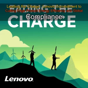Read more about the article Leading the Charge : Lenovo Commitment to Cutting  Edge Product Energy Efficiency and Global Compliance