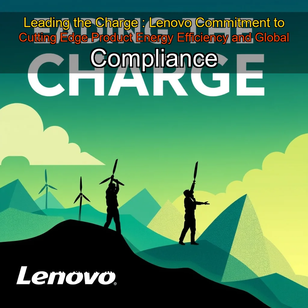 You are currently viewing Leading the Charge : Lenovo Commitment to Cutting  Edge Product Energy Efficiency and Global Compliance