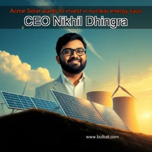 Read more about the article Acme Solar wants to invest in nuclear energy  says CEO Nikhil Dhingra
