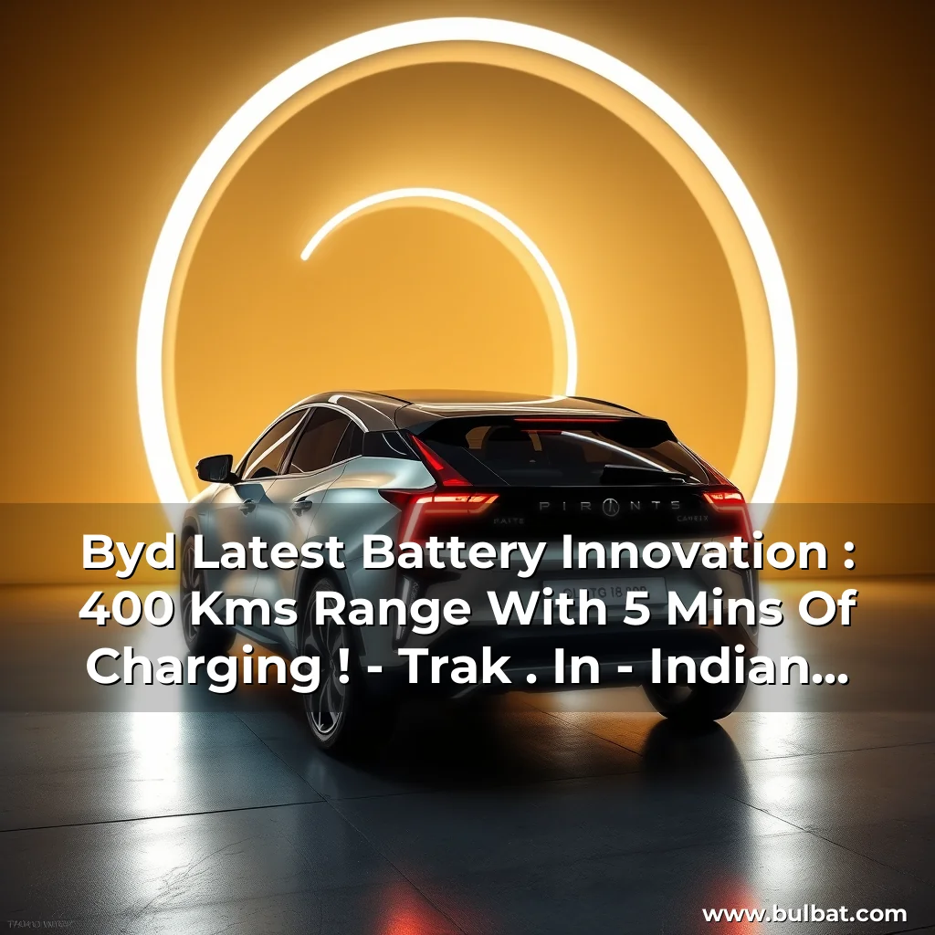 You are currently viewing Byd Latest Battery Innovation : 400 Kms Range With 5 Mins Of Charging ! – Trak . In – Indian Business Of Tech , Mobile & Startups.