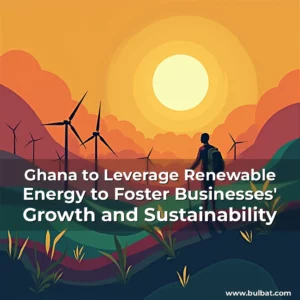 Read more about the article Ghana to Leverage Renewable Energy to Foster Businesses’ Growth and Sustainability